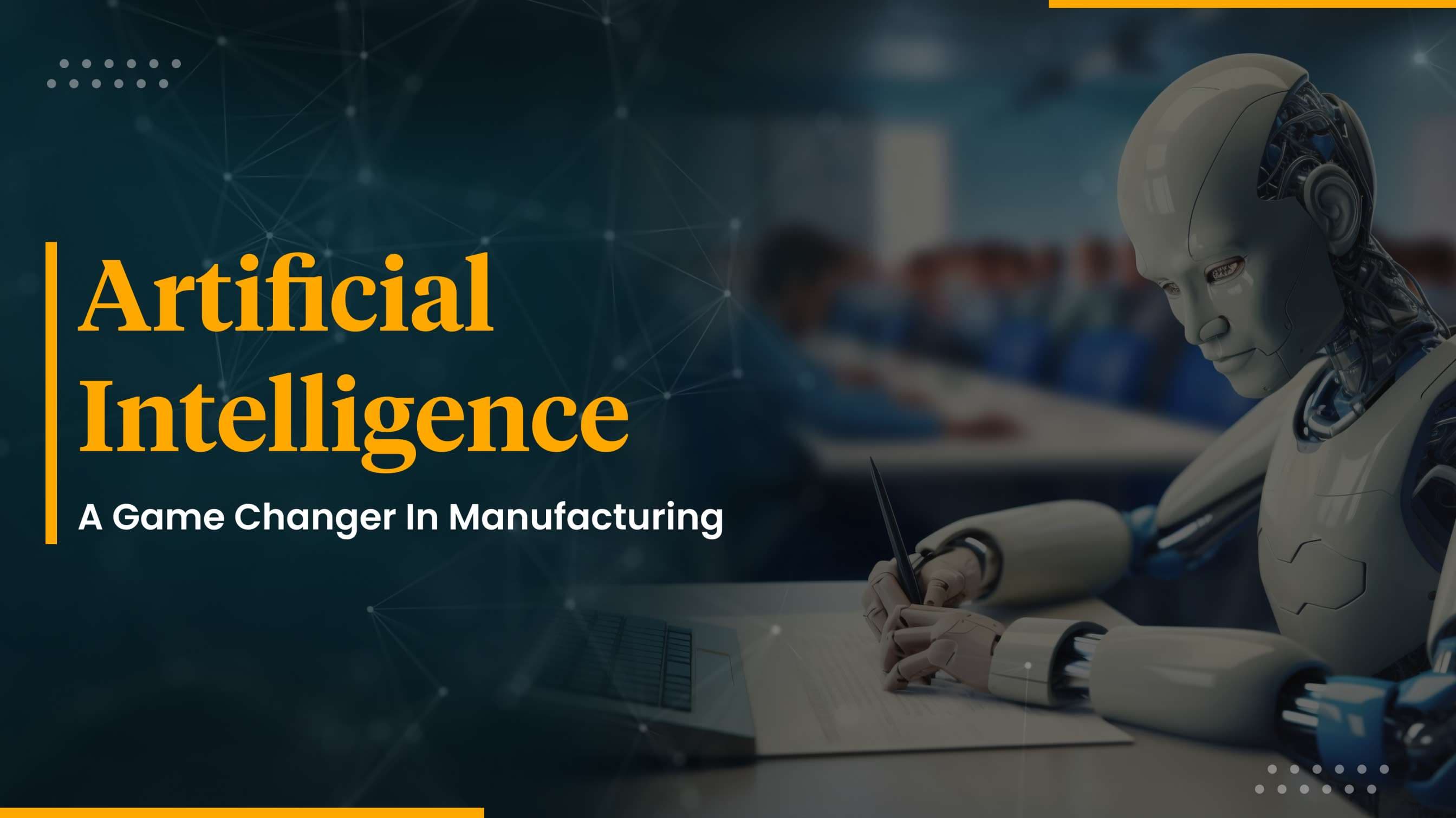 How AI is Providing as a Game Changer in Manufacturing- Use Cases and Examples