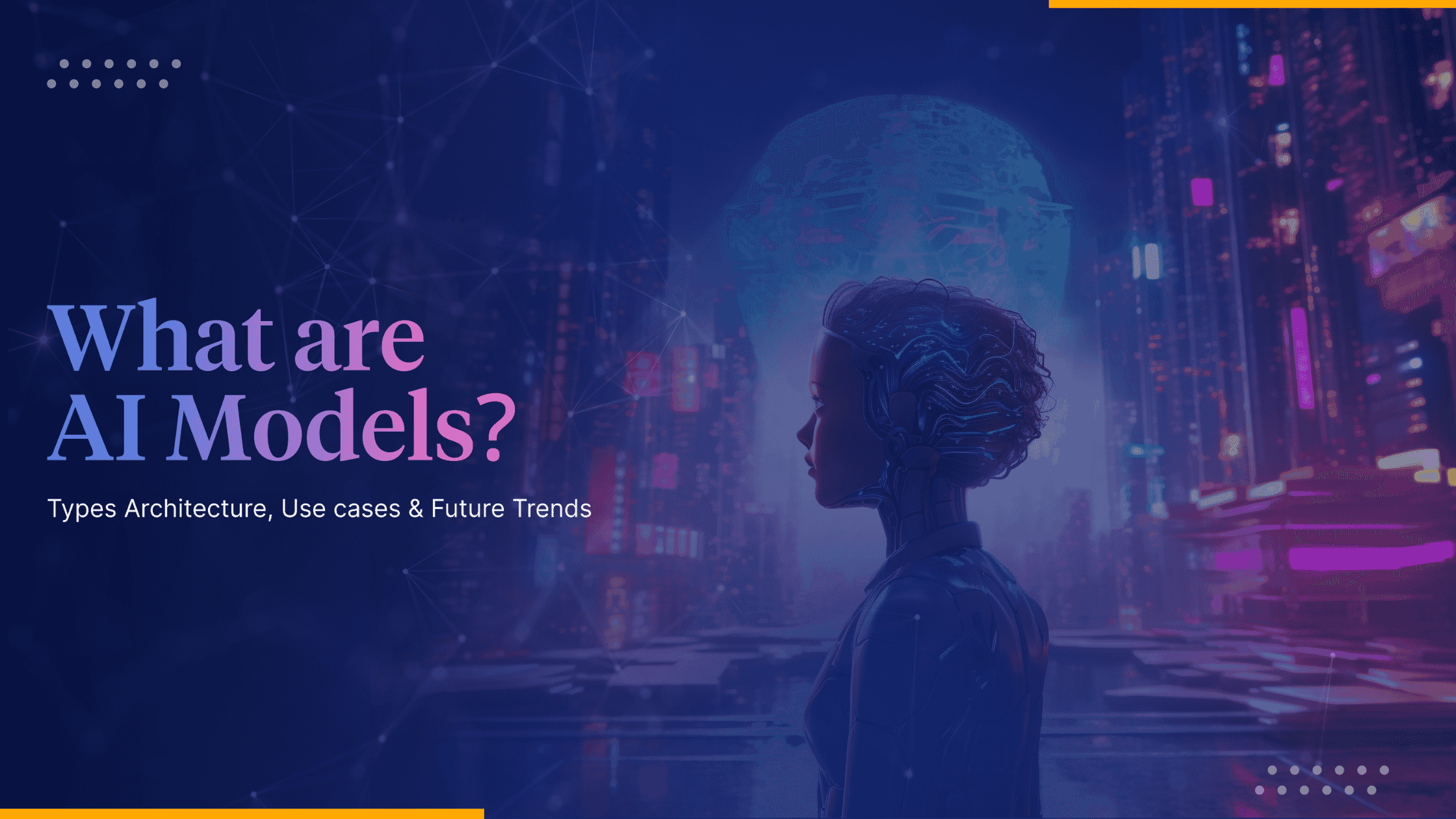 AI Models Explained: Types, Architecture, Use Cases & Future Trends 2026 Guide 