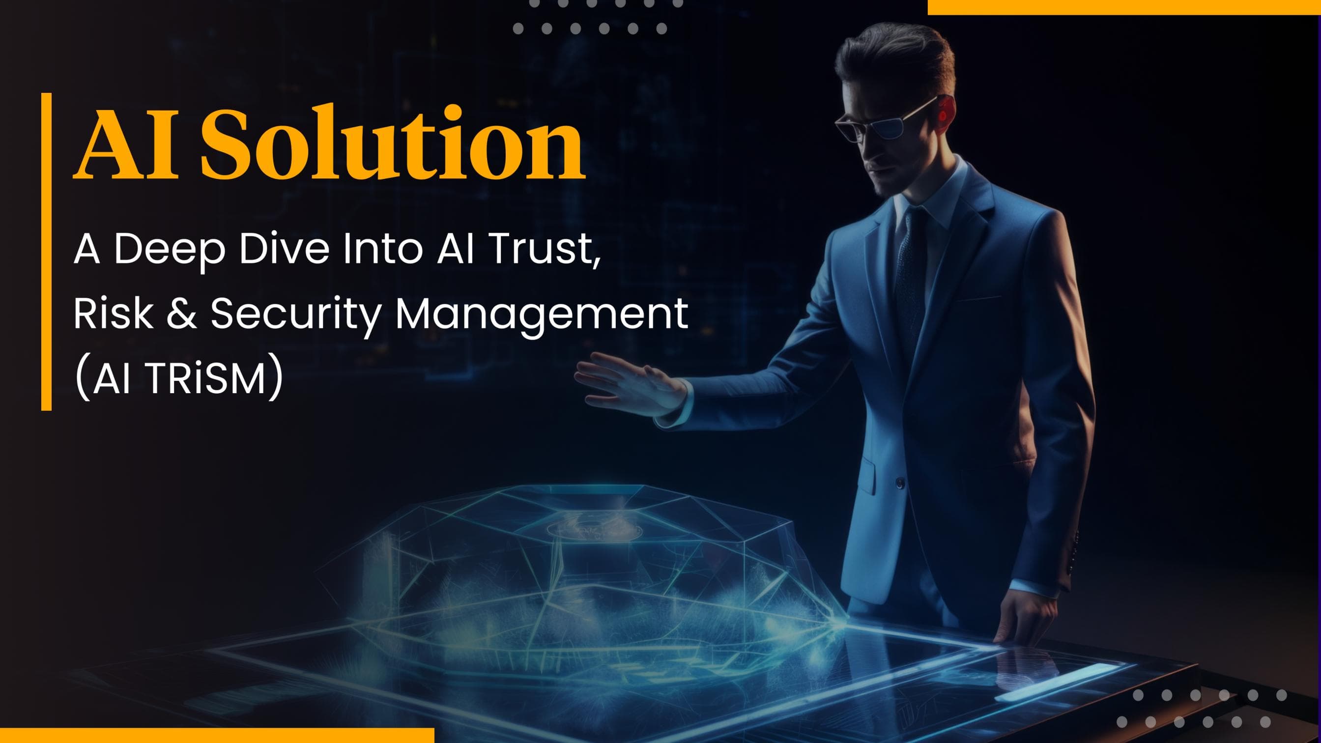 AI Solutions: AI Trust, Risk and Security Management (AI TRiSM)