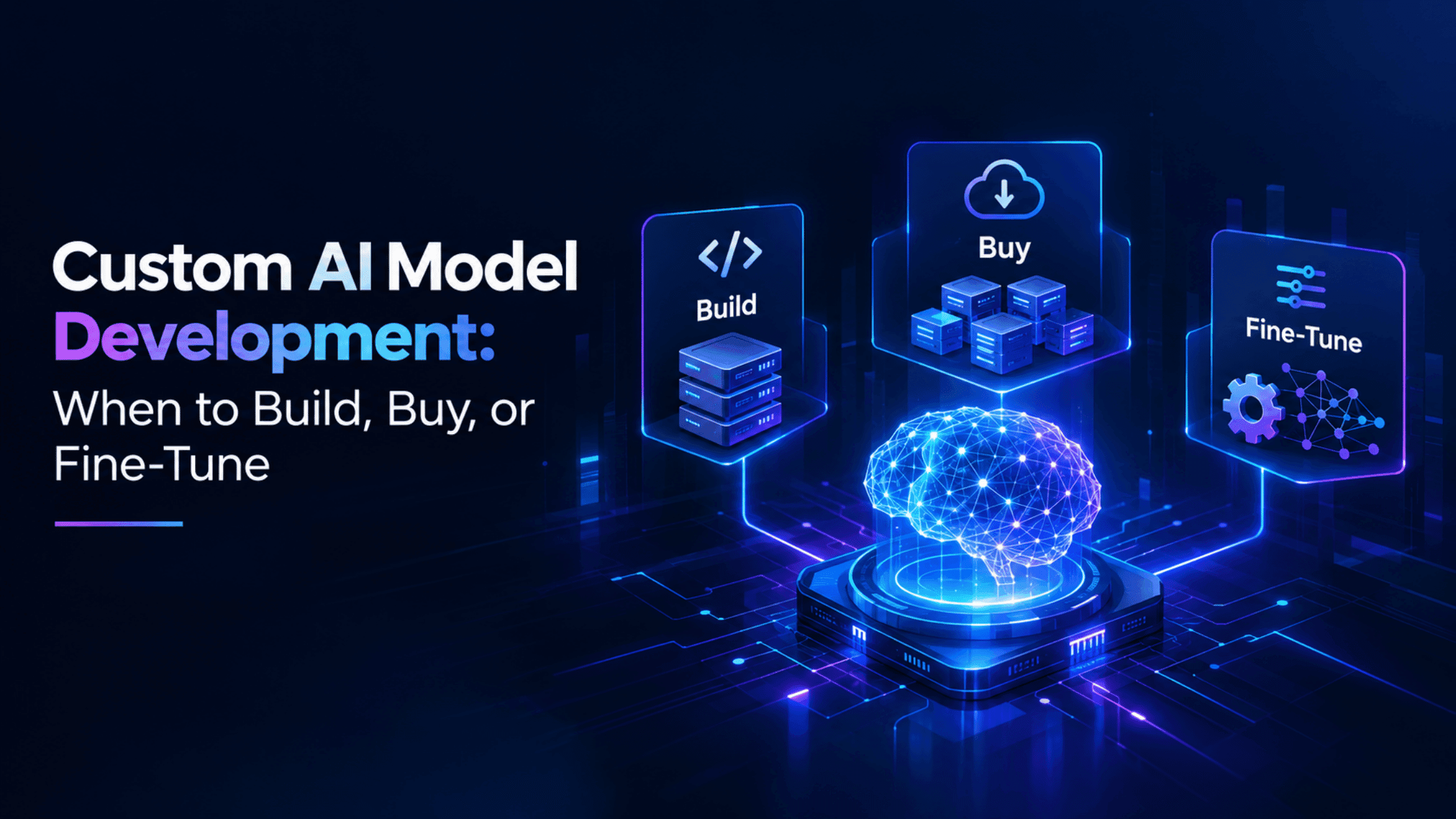 Custom AI Model Development: When to Build, Buy, or Fine-Tune