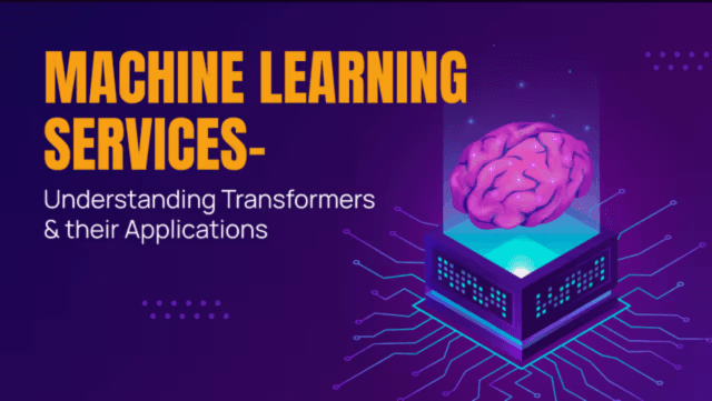 Machine Learning Services – Understanding Transformers & their Applications