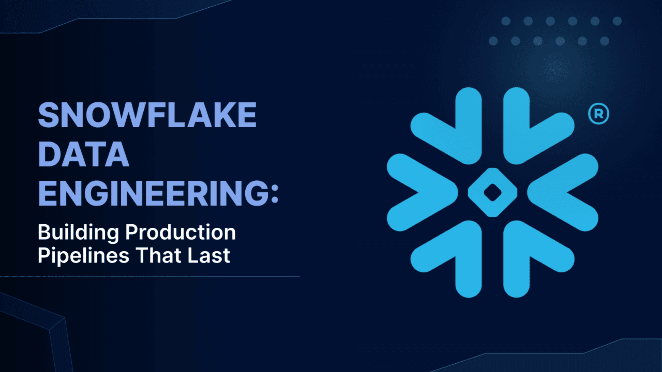 Snowflake Data Engineering: Building Production Pipelines That Last