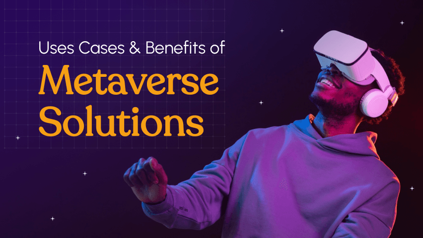 Metaverse Solutions – The Various Use Cases and Benefits