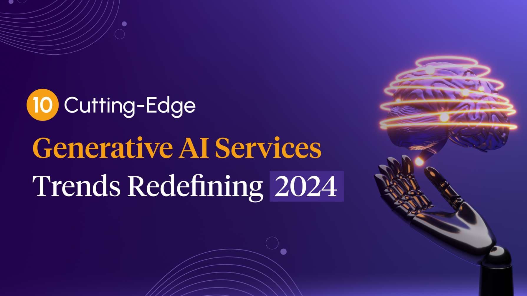 AI Revolution 2024: Embracing the 10 Game-Changing Trends in Generative AI Services