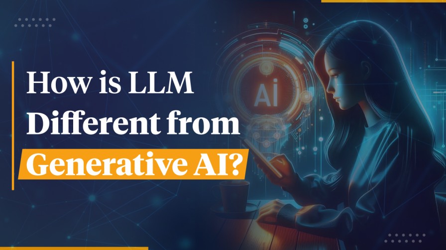 LLM V/S Generative AI – The Key Differences You Should Know